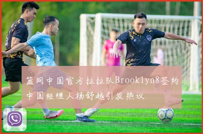 篮网中国官方拉拉队Brooklyn8签约中国经理人杨舒越引发热议